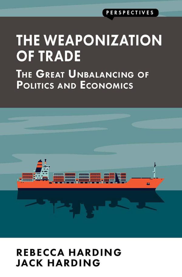 The Weaponization of Trade: The Great Unbalancing of Politics and Economics