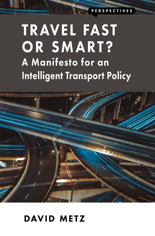 Travel Fast or Smart? A Manifesto for an Intelligent Transport Policy” by David Metz